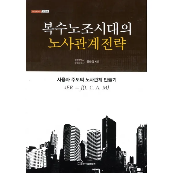 복수노조시대의 노사관계전략:사용자 주도의 노사관계 만들기, 한국학술정보