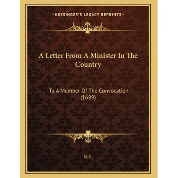 A Letter From A Minister In The Country: To A Member Of The Convocation (1689) Paperback, Kessinger Publishing, English, 9781165879496