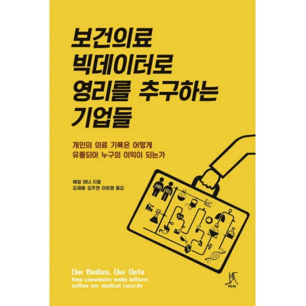 보건의료 빅데이터로 영리를 추구하는 기업들:개인의 의료 기록은 어떻게 유통되어 누구의 이익이 되는가 따비