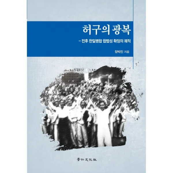 허구의 광복:전후 한일병합 합법성 확정의 궤적, 경인문화사