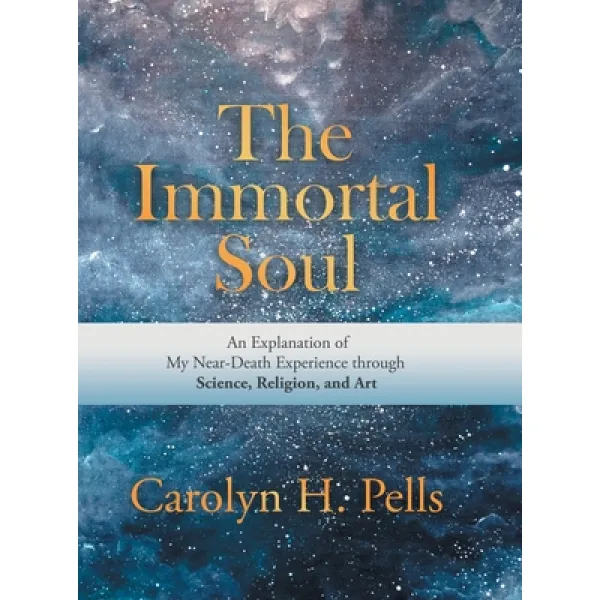 The Immortal Soul: An Explanation of My Near-Death Experience Through Science Religion and Art Hardcover, iUniverse