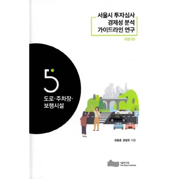 서울시 투자심사 경제성 분석 가이드라인 연구: 도로 주차장 보행시설, 서울연구원