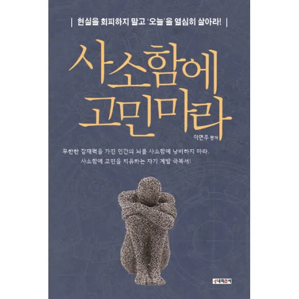 사소함에 고민마라:현실을 회피하지 말고 '오늘'을 열심히 살아라!, 내외신서