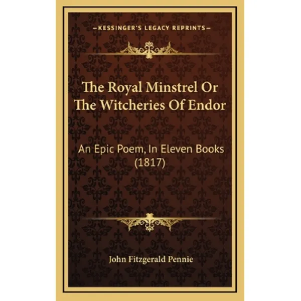 The Royal Minstrel Or The Witcheries Of Endor: An Epic Poem In Eleven Books (1817) Hardcover, Kessinger Publishing