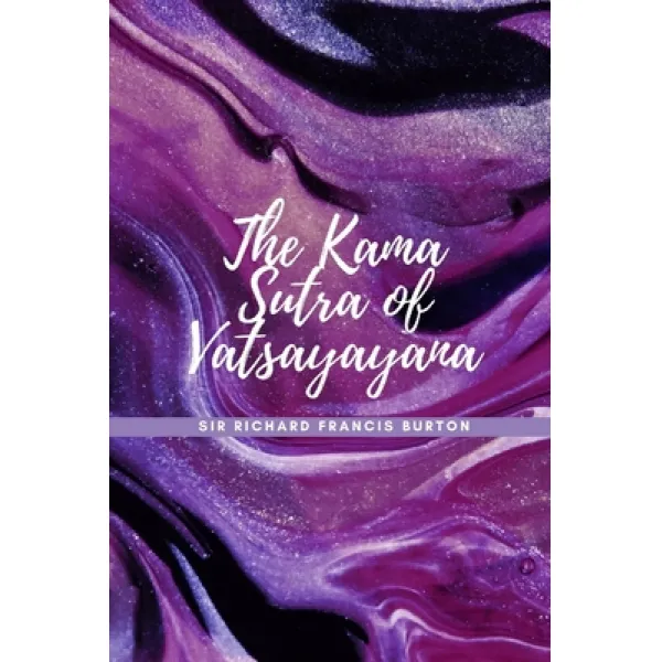 The Kama Sutra Of Vatsayayana: Full Edition Sir Richard Francis Burton Paperback Independently Published English 9798723379909