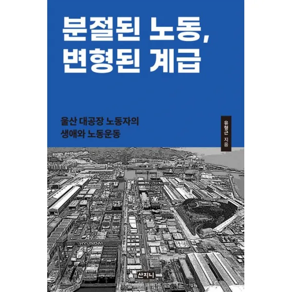 분절된 노동, 변형된 계급:울산 대공장 노동자의 생애와 노동운동, 산지니, 유형근
