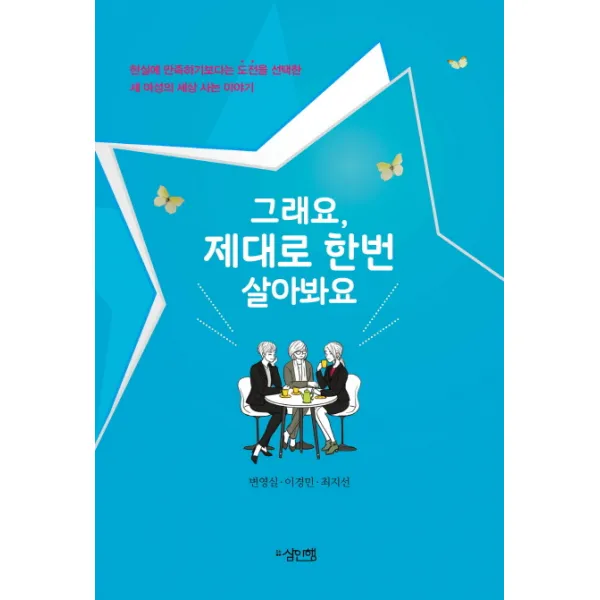 그래요 제대로 한번 살아봐요:현실에 만족하기보다는 도전을 선택한 세 여성의 세상 사는 이야기, 삼인행