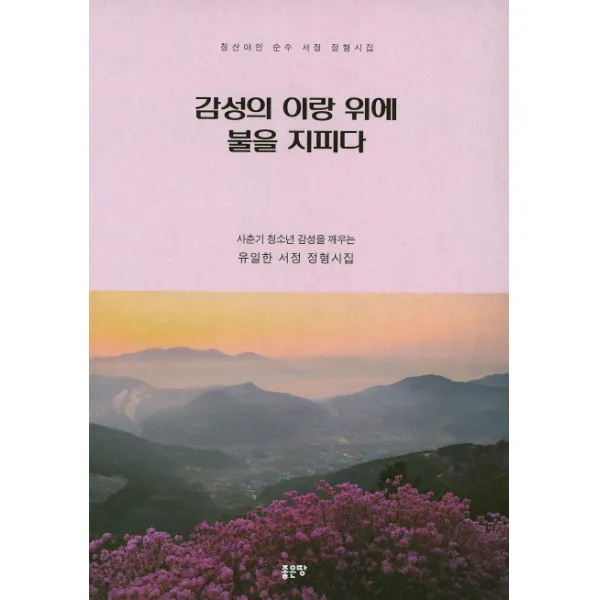 감성의 이랑 위에 불을 지피다:사춘기 청소년 감성을 깨우는 유일한 서정 정형시집, 좋은땅