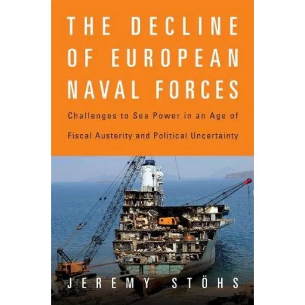 유럽 ​​해군의 쇠퇴 : 재정 긴축과 정치적 불확실성의 시대에 해상력에 대한 도전 단일옵션
