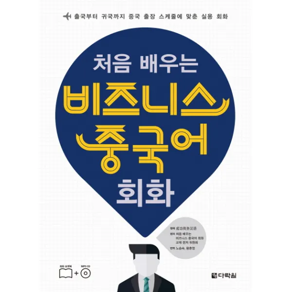 처음 배우는 비즈니스 중국어 회화:출국부터 귀국까지 중국 출장 스케줄에 맞춘 실용 회화, 다락원