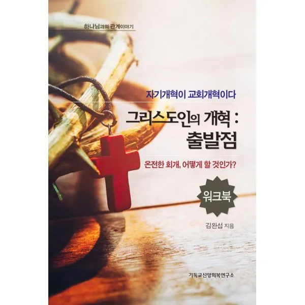 그리스도인의 개혁 : 출발점 (워크북) : 온전한 회개 어떻게 할 것인가?, 기독교신앙회복연구소