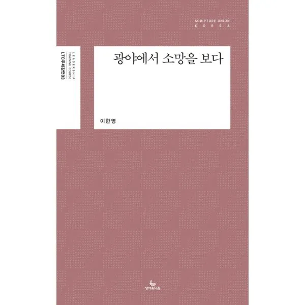 광야에서 소망을 보다 : 민수기에 나타난 하나님의 비전과 언약갱신, 성서유니온선교회