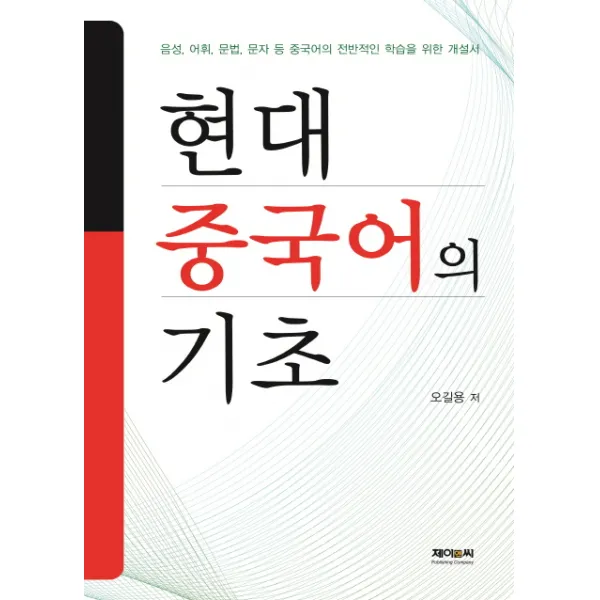 현대 중국어의 기초:음성 어휘 문법 문자 등 중국어의 전반적인 학습을 위한 개설서, 제이앤씨