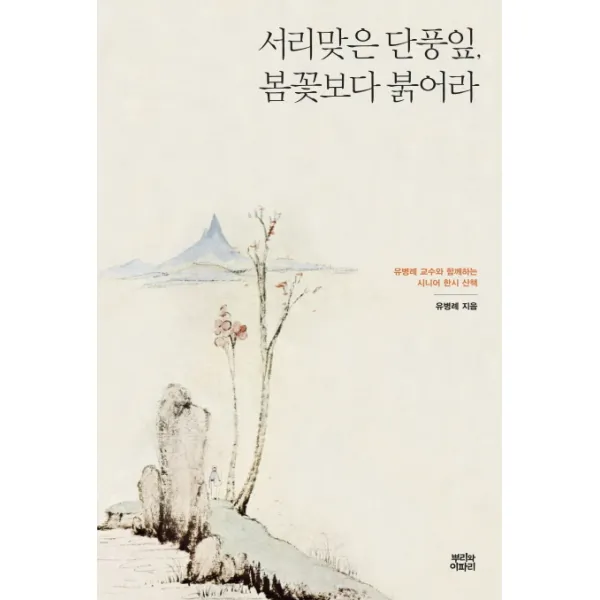 서리맞은 단풍잎 봄꽃보다 붉어라 : 유병례 교수와 함께하는 시니어 한시 산책, 뿌리와이파리