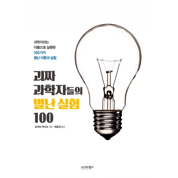 괴짜 과학자들의 별난 실험 100:과학이라는 이름으로 실행된 100가지 별난 이론과 실험, 시그마북스