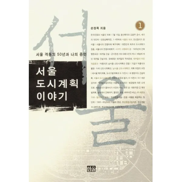 서울 격동의 50년과 나의 증언 서울 도시계획이야기. 1:서울 격동의 50년과 나의 증언, 한울