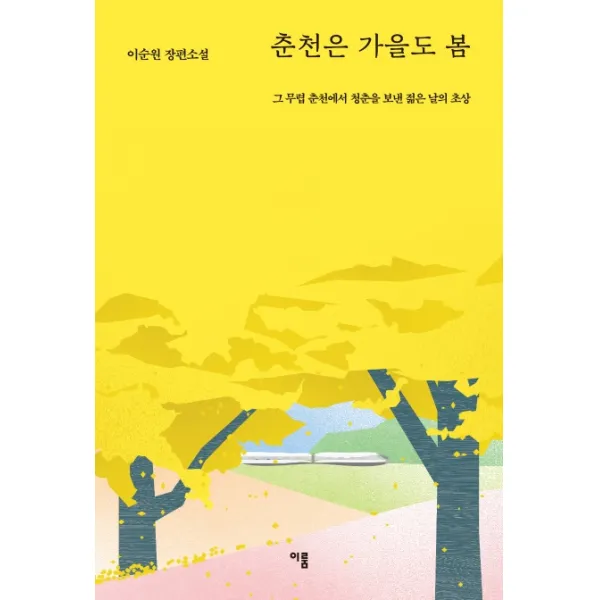 춘천은 가을도 봄:그 무렵 춘천에서 청춘을 보낸 젊은 날의 초상 | 이순원 장편소설, 이룸