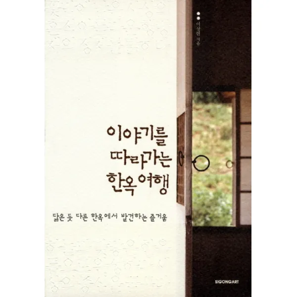 이야기를 따라가는 한옥 여행:닮은 듯 다른 한옥에서 발견하는 즐거움, 시공아트