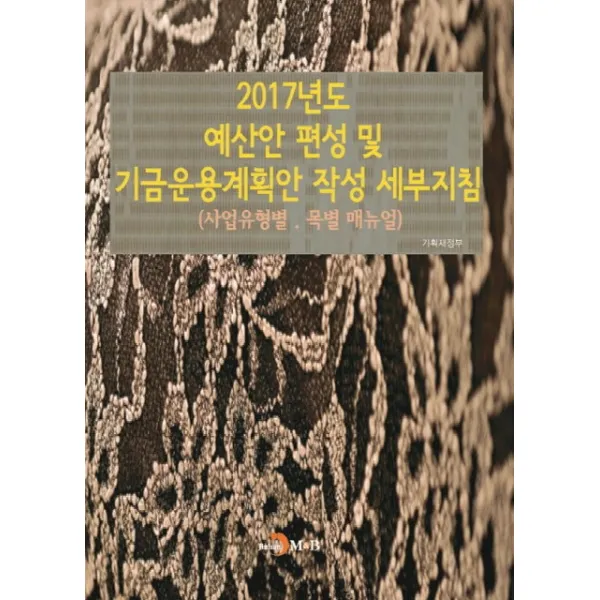 2017년도 예산안 편성 및 기금운용계획안 작성 세부지침:사업유형별 목별 매뉴얼, 진한엠앤비