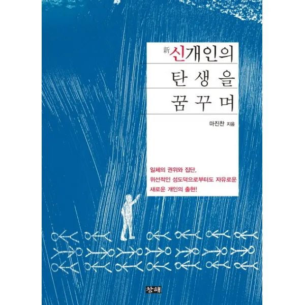 신 개인의 탄생을 꿈꾸며:일체의 권위와 집단 위선적인 성도덕으로부터도 자유로운 새로운 개인의 �, 창해