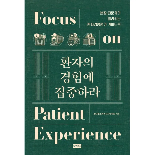환자의 경험에 집중하라:현장 전문가가 알려주는 환자경험평가 가이드북