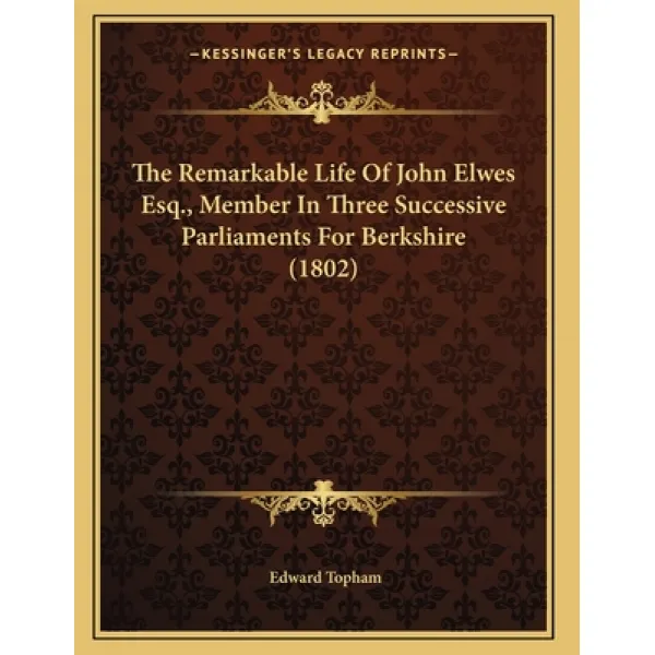 The Remarkable Life Of John Elwes Esq. Member In Three Successive Parliaments For Berkshire (1802) Paperback, Kessinger Publishing, English, 9781164822257