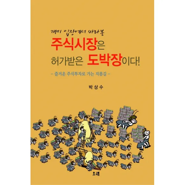 개미 입장에서 바라본 주식시장은 허가받은 도박장이다!:즐거운 주식투자로 가는 지름길, 오래
