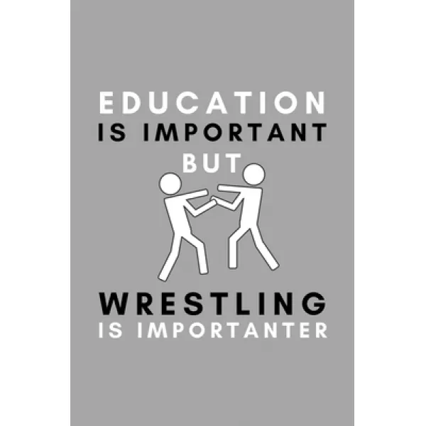 Education Is Important But Wrestling Is Importanter: Funny College Wrestling Gift Idea For Coach Tra... Paperback, Independently Published, English, 9781653927371