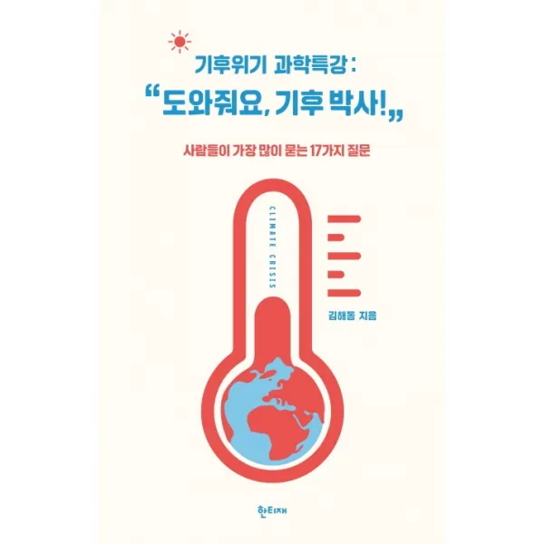 기후위기 과학특강: “도와줘요, 기후 박사!”:사람들이 가장 많이 묻는 17가지 질문, 한티재, 김해동