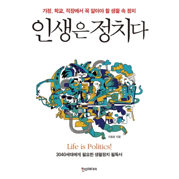 인생은 정치다:가정 학교 직장에서 꼭 알아야 할 생활 속 정치, 한스미디어