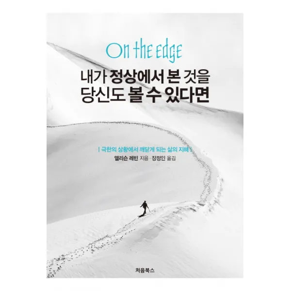 내가 정상에서 본 것을 당신도 볼 수 있다면:극한의 상황에서 깨닫게 되는 삶의 지혜, 처음북스