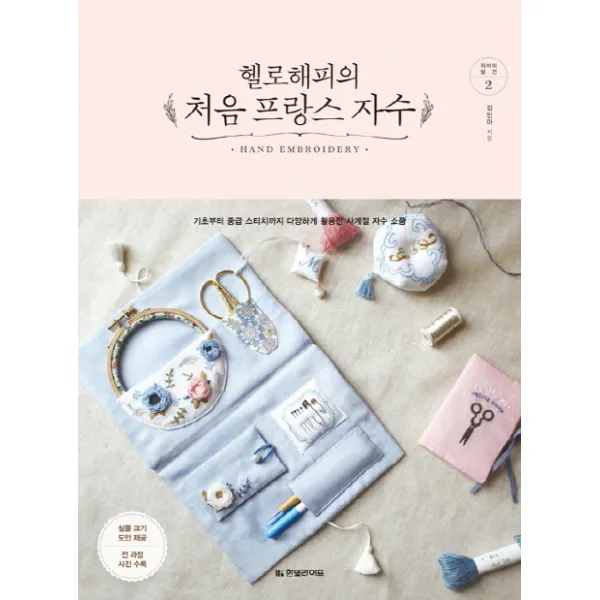헬로해피의 처음 프랑스 자수:기초부터 중급 스티치까지 다양하게 활용한 사계절 자수 소품, 한빛라이프