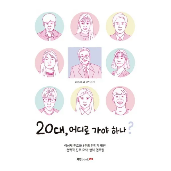 20대 어디로 가야 하나:이성재 멘토와 8인의 멘티가 펼친 전략적 진로 모색 행복 멘토링, 북랩