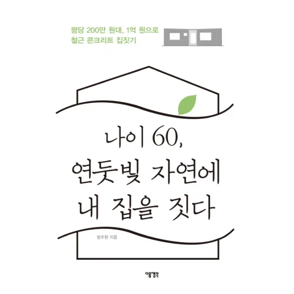 나이 60 연둣빛 자연에 내 집을 짓다:평당 200만 원대 1억 원으로 철근 콘크리트 집짓기, 다음생각