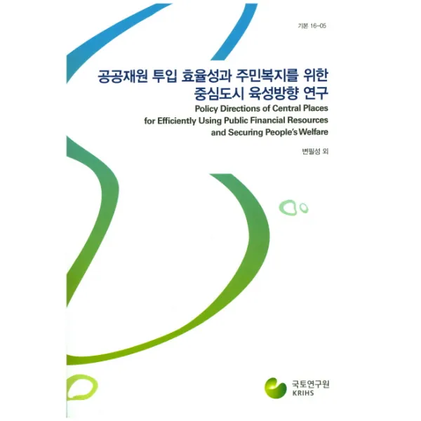 공공재원 투입 효율성과 주민복지를 위한 중심도시 육성방향 연구, 국토연구원
