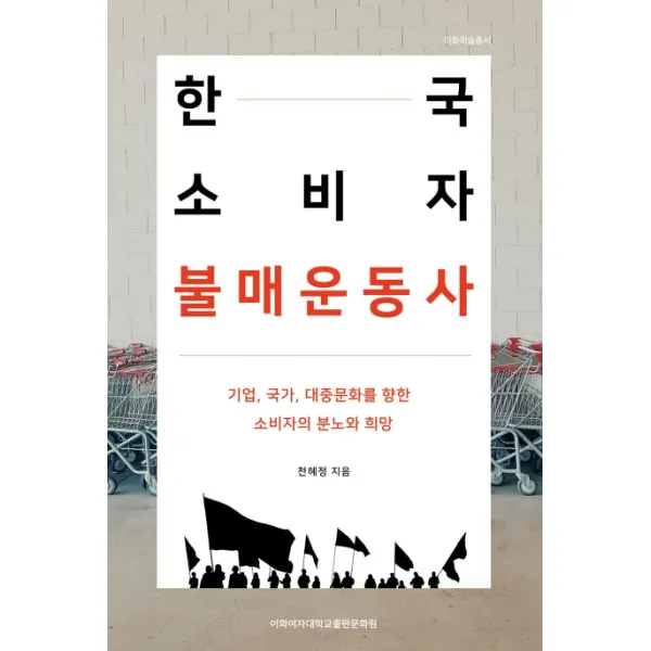 한국 소비자 불매운동사:기업, 국가, 대중문화를 향한 소비자의 분노와 희망, 이화여자대학교출판문화원