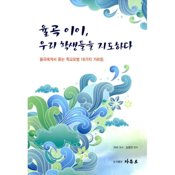 율곡 이이, 우리 학생들을 지도하다 : 율곡에게서 듣는 학교모범 16가지 가르침