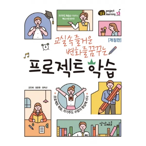 교실 속 즐거운 변화를 꿈꾸는 프로젝트 학습:프로젝트 학습, 자기주도 수업의 중심에 서다, 상상채널, 강인애정준환정득년