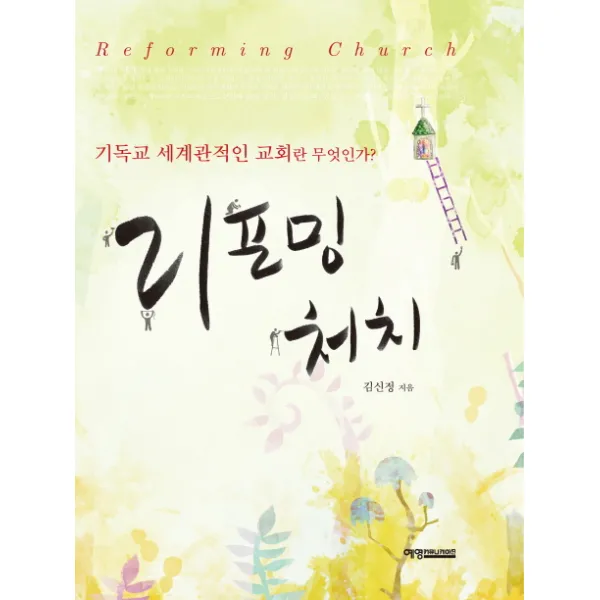 리포밍 처치:기독교 세계관적 교회란 무엇인가 예영커뮤니케이션