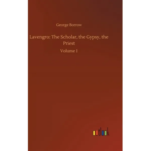 Lavengro: The Scholar the Gypsy the Priest: Volume 1 Hardcover, Outlook Verlag