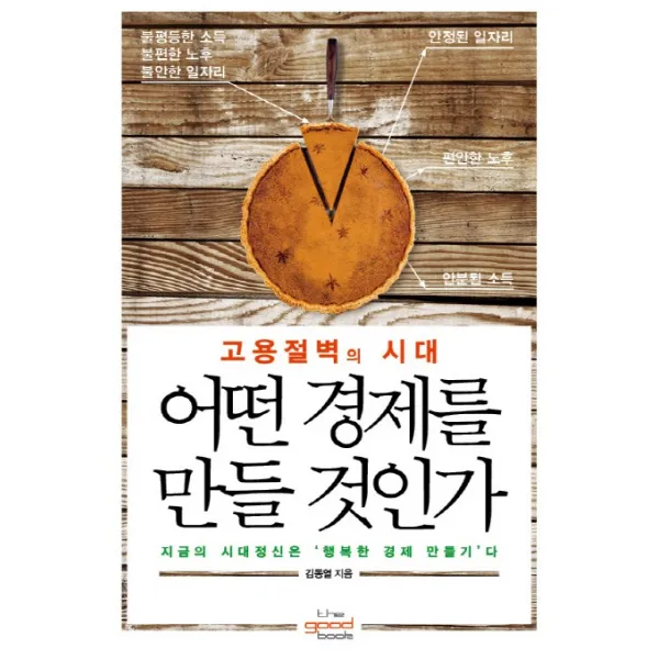 고용절벽의 시대 어떤 경제를 만들 것인가:지금의 시대정신은 '행복한 경제 만들기'다, 더굿북(the good book)
