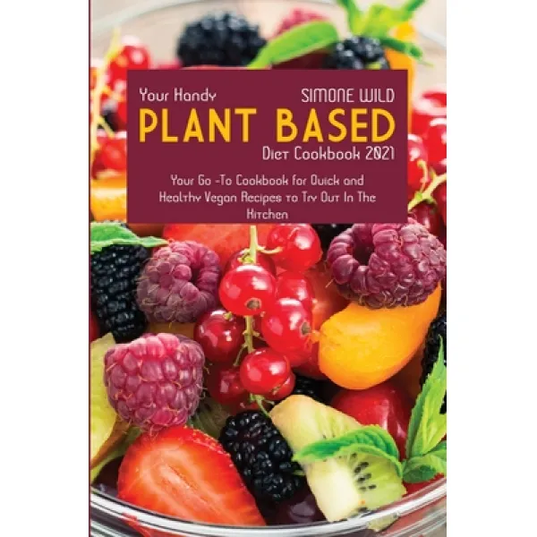  영문도서 Your Handy Plant Based Diet Cookbook 2021: Your Go To Cookbook For Quick And Healthy Vegan Re... Paperback Simone Wild English 9781801710602