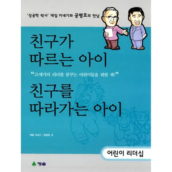 친구가 따르는 아이 & 친구를 따라가는 아이 : 성공학 박사 데일 카네기와 공병호의 만남 1 리더십, 청솔