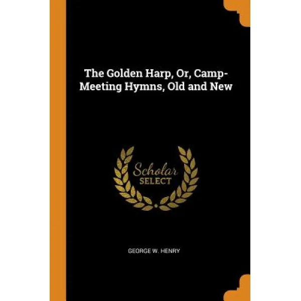 The Golden Harp, Or, Camp-Meeting Hymns, Old and New, Paperback, Franklin Classics Trade Press