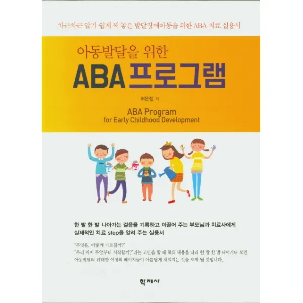 아동발달을 위한 ABA 프로그램:차근차근 알기 쉽게 써 놓은 발달장애아동을 위한 ABA 치료 실용서, 학지사