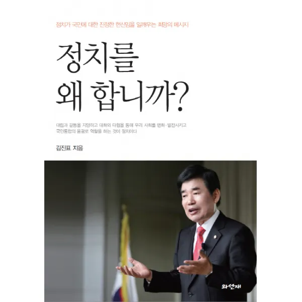 정치를 왜 합니까:정치가 국민에 대한 진정한 헌신임을 일깨우는 희망의 메시지, 와선재
