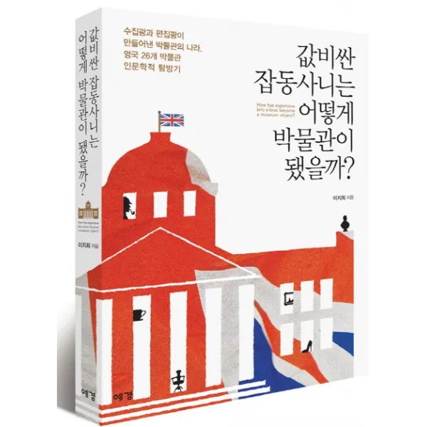 값비싼 잡동사니 어떻게 박물관이 됐을까?:수집광과 편집광이 만들어낸 박물관의 나라 영국26개박물관 인문학적탐방기, 예경