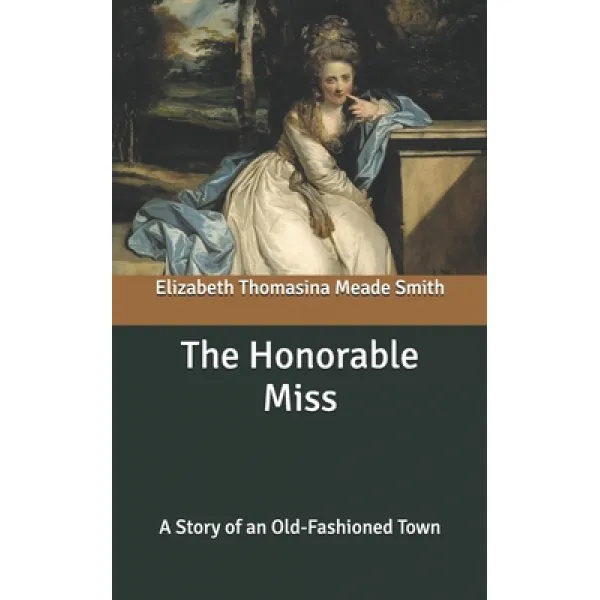 The Honorable Miss: A Story of an Old-Fashioned Town Paperback, Independently Published