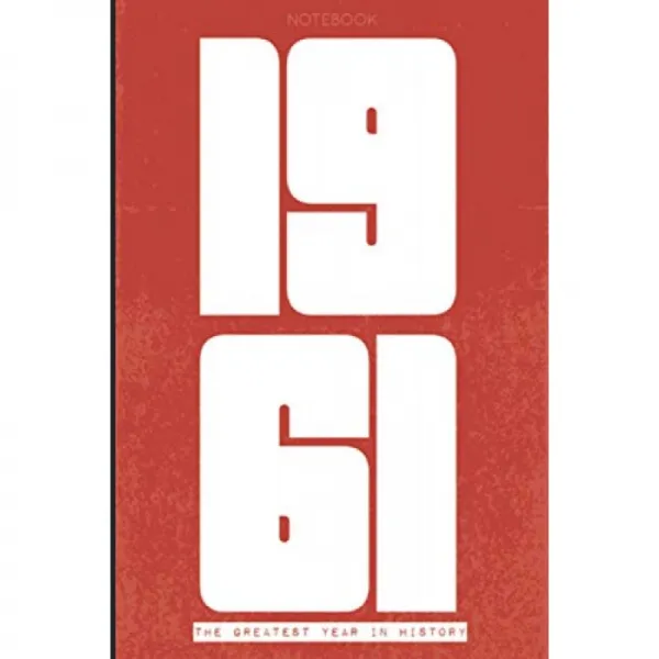 1961 : 역사상 가장 위대한 해 : 120 줄이있는 노트 | 6 x 9 | 1961 년에 태어난 사람의 생일 또는 그해, 단일옵션