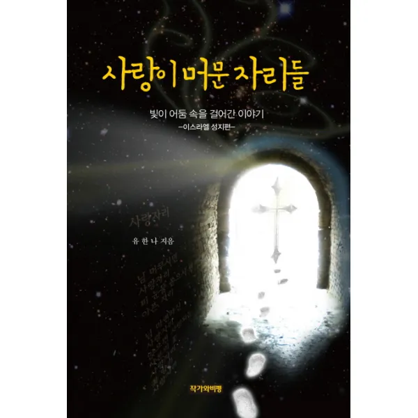 사랑이 머문 자리들:빛이 어둠 속을 걸어간 이야기 이스라엘 성지편 작가와비평